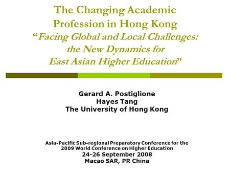 The Changing Academic Profession in Hong Kong “Facing Global and Local Challenges: the New Dynamics for East Asian Higher Education” Gerard A. Postiglione.