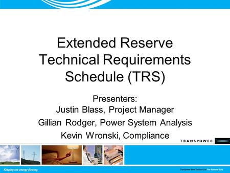 Extended Reserve Technical Requirements Schedule (TRS) Presenters: Justin Blass, Project Manager Gillian Rodger, Power System Analysis Kevin Wronski, Compliance.