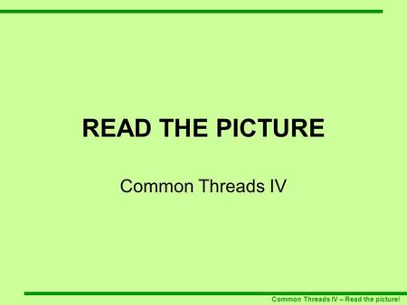 READ THE PICTURE Common Threads IV Common Threads IV – Read the picture!