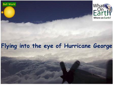 Flying into the eye of Hurricane George. Key idea: Tropical storms (hurricanes, cyclones, typhoons) develop as a result of particular physical conditions.