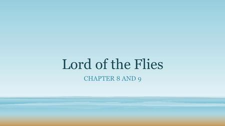 Lord of the Flies CHAPTER 8 AND 9. Chapter 8: “Gift for the Darkness” Jack, Ralph, and Roger return from the mountain What do they say about the beast?