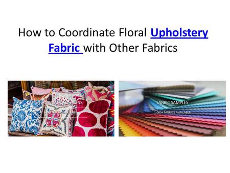 How to Coordinate Floral Upholstery Fabric with Other FabricsUpholstery Fabric.