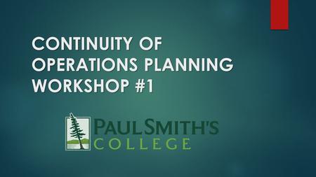 CONTINUITY OF OPERATIONS PLANNING WORKSHOP #1. Workshop Overview Workshop #1 What is a COOP? The “Plan” Workshop #2 Implementation, Recovery Strategy,