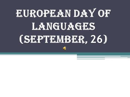 European Day of Languages (September, 26 ). The European Day of Languages is 26 th September, as proclaimed by the Council of Europe on 6 th December.