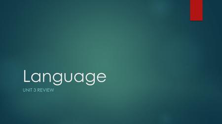 Language UNIT 3 REVIEW. Language  What is it? Language is a systematic means of communicating ideas and feelings through the use of signs, gestures,