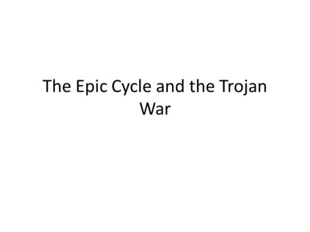 The Epic Cycle and the Trojan War. What is the epic cycle? Epic cycle (Greek kyklos “circle, wheel”) as sum total of all myths connected with the Trojan.