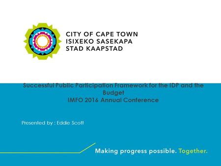 Successful Public Participation Framework for the IDP and the Budget IMFO 2016 Annual Conference Presented by : Eddie Scott.