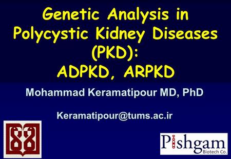 M Keramatipour1 Mohammad Keramatipour MD, PhD Genetic Analysis in Polycystic Kidney Diseases (PKD): ADPKD, ARPKD.