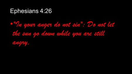 Ephesians 4:26 In your anger do not sin: Do not let the sun go down while you are still angry,