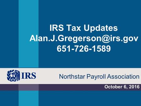 IRS Tax Updates October 6, 2016 Northstar Payroll Association.