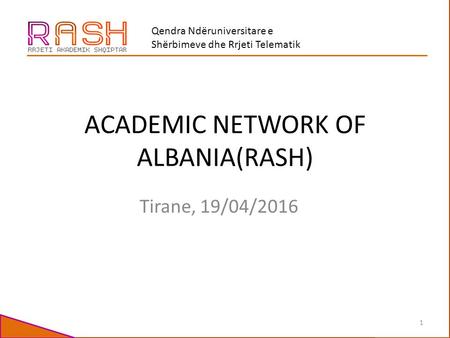 Qendra Ndëruniversitare e Shërbimeve dhe Rrjeti Telematik ACADEMIC NETWORK OF ALBANIA(RASH) Tirane, 19/04/