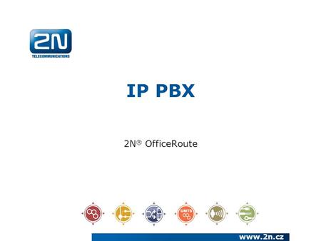 IP PBX 2N ® OfficeRoute  We have been a European manufacturer and systems developer in the telecommunications market since 1991 We are a joint.