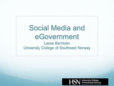 Social Media and eGovernment Lasse Berntzen University College of Southeast Norway.