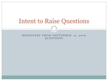 RESPONSES FROM SEPTEMBER 13, 2016 QUESTIONS Intent to Raise Questions.