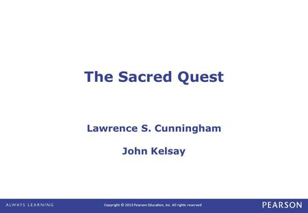 The Sacred Quest Lawrence S. Cunningham John Kelsay Copyright © 2013 Pearson Education, Inc. All rights reserved.