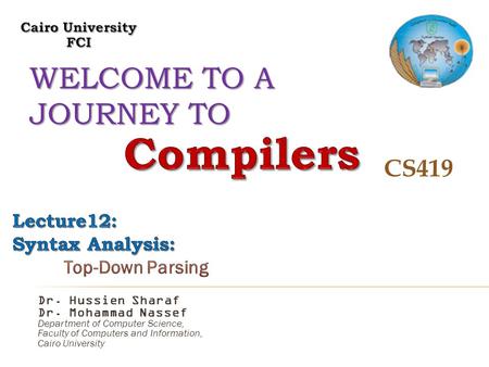 WELCOME TO A JOURNEY TO CS419 Dr. Hussien Sharaf Dr. Mohammad Nassef Department of Computer Science, Faculty of Computers and Information, Cairo University.