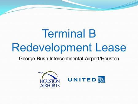 Terminal B Redevelopment Lease George Bush Intercontinental Airport/Houston.