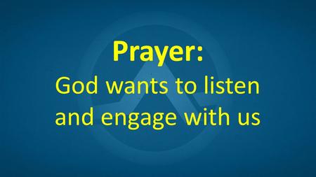 Prayer: God wants to listen and engage with us. I’m Tired of bowing my head, closing my eyes... and having my mind wander... of “Lord, we just pray”