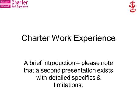 Charter Work Experience A brief introduction – please note that a second presentation exists with detailed specifics & limitations.