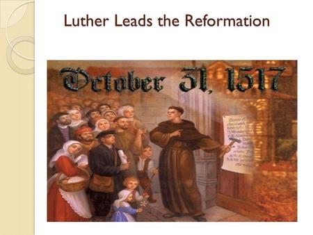 Luther Leads the Reformation. Martin Luther