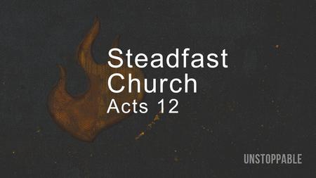 Steadfast Church Acts 12. Psalm 73:12–13 Behold, these are the wicked; and always at ease, they have increased in wealth. Surely in vain I have kept my.