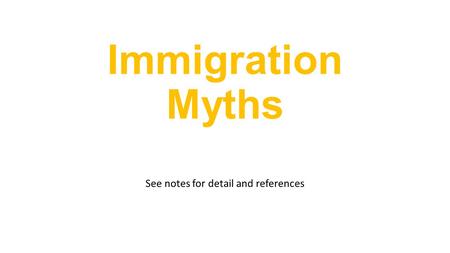 Immigration Myths See notes for detail and references.