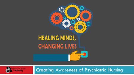 Creating Awareness of Psychiatric Nursing. Purpose Increase knowledge of mental/behavioral health triumphs and challenges, increase nursing engagement.