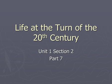 Life at the Turn of the 20 th Century Unit 1 Section 2 Part 7.