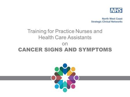 Training for Practice Nurses and Health Care Assistants on CANCER SIGNS AND SYMPTOMS.