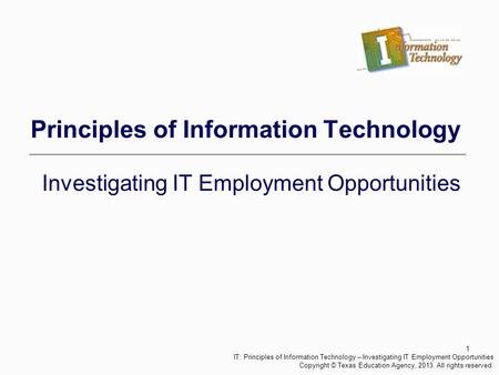 1 Principles of Information Technology Investigating IT Employment Opportunities IT: Principles of Information Technology – Investigating IT Employment.