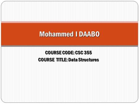 Mohammed I DAABO COURSE CODE: CSC 355 COURSE TITLE: Data Structures.