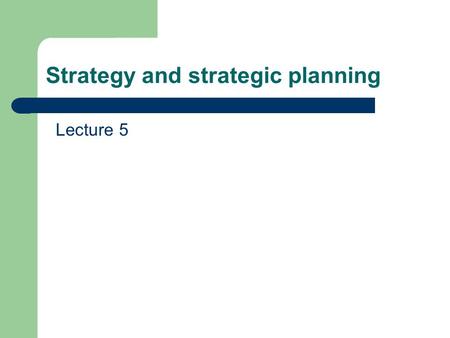 Strategy and strategic planning Lecture 5. Strategy and strategic planning Strategy is an element of the internal environment of the organization. It.