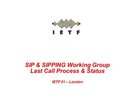 SIP & SIPPING Working Group Last Call Process & Status IETF 51 – London.