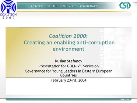 Coalition 2000: Creating an enabling anti-corruption environment Ruslan Stefanov Presentation for GDLN VC Series on Governance for Young Leaders in Eastern.