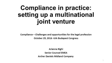 Compliance in practice: setting up a multinational joint venture Compliance – Challenges and opportunities for the legal profession October 29, UIA.