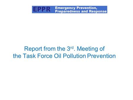 Report from the 3 rd. Meeting of the Task Force Oil Pollution Prevention Picture: EPPR Chair at 80 O North.