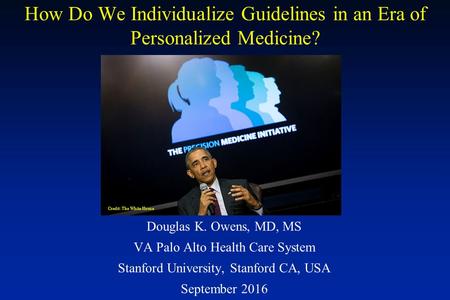 How Do We Individualize Guidelines in an Era of Personalized Medicine? Douglas K. Owens, MD, MS VA Palo Alto Health Care System Stanford University, Stanford.