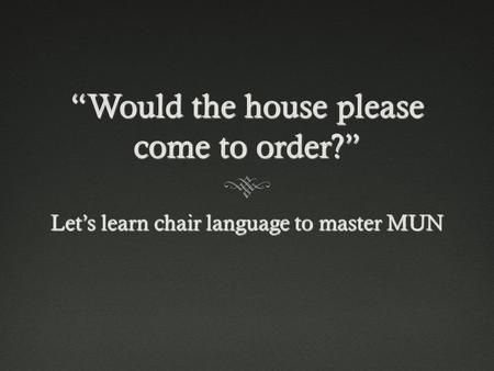 “Would the house please come to order?” Let’s learn chair language to master MUN.