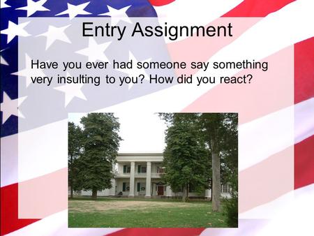 Entry Assignment Have you ever had someone say something very insulting to you? How did you react?