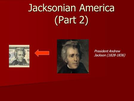 Jacksonian America (Part 2) President Andrew Jackson ( )