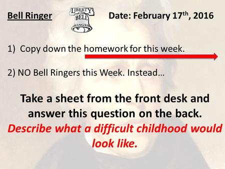 Bell RingerDate: February 17 th, )Copy down the homework for this week. 2) NO Bell Ringers this Week. Instead… Take a sheet from the front desk and.