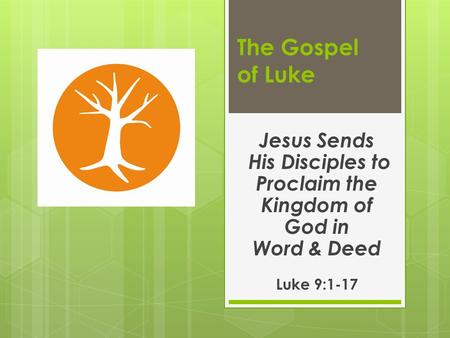 The Gospel of Luke Jesus Sends His Disciples to Proclaim the Kingdom of God in Word & Deed Luke 9:1-17.