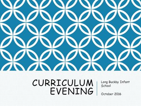 CURRICULUM EVENING Long Buckby Infant School October 2016.