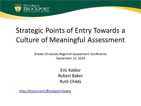 Strategic Points of Entry Towards a Culture of Meaningful Assessment Eric Kaldor Robert Baker Ruth Childs Drexel University Regional Assessment Conference.