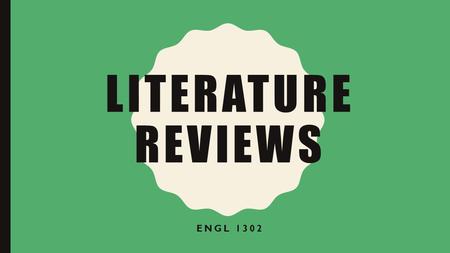 LITERATURE REVIEWS ENGL WHAT’S A LITERATURE REVIEW? No novels! A summary, synthesis, and analysis of scholarly articles Driven and organized by.