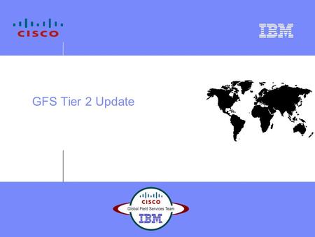 GFS Tier 2 Update. GFS A Partnership Focused on the Global Success of GFS with Cisco 2 Tier 2  Tier 2 was designed to be a remote, case based, service.