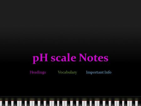 PH scale Notes HeadingsVocabularyImportant Info. Acids, Bases and pH Scale The pH scale measures the concentration of H+ (hydrogen) ions or how acidic/basic.