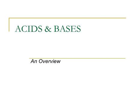 ACIDS & BASES An Overview. Acids A compound that produces hydrogen ions (H+) when dissolved in water. Properties include sour taste, reactivity with metals,