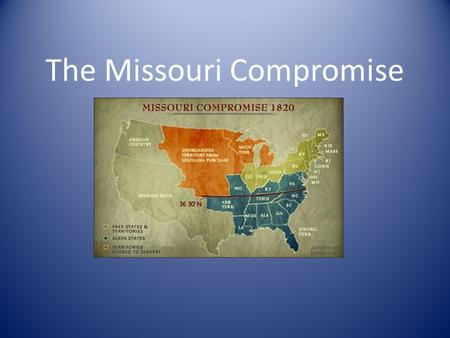 The Missouri Compromise. The Controversy Missouri was a slave territory and it would throw off the balance between the slave states and free states in.