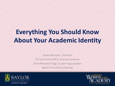 Everything You Should Know About Your Academic Identity Eileen Bentsen, Librarian Christina Chan-Park, Science Librarian Ellen Hampton Filgo, E-Learning.